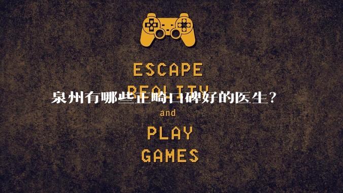 泉州有哪些正畸口碑好的医生？