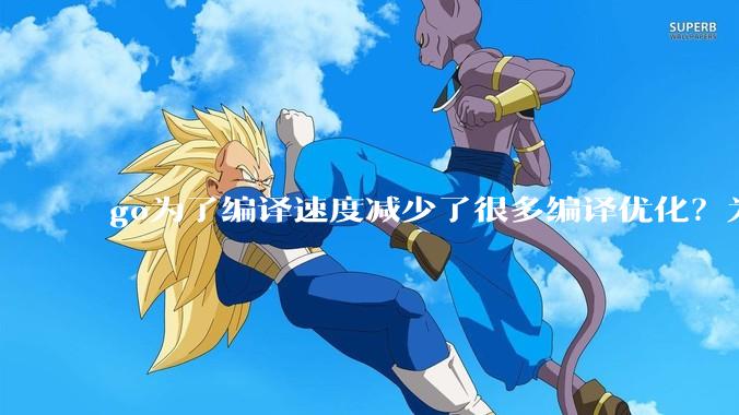 go为了编译速度减少了很多编译优化？为什么不能提供优化编译模式来提升运行效率？是太懒还是另有隐情？